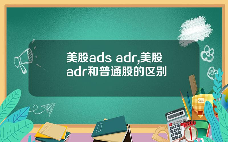 美股ads adr,美股adr和普通股的区别